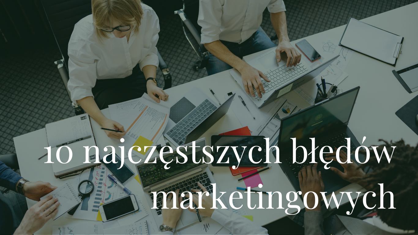 10 najczęstszych błędów marketingowych w małych firmach (i jak ich uniknąć)