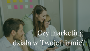 Jak sprawdzić, czy marketing działa w Twojej firmie