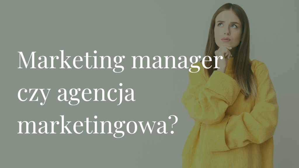 Marketing manager czy agencja marketingowa? Co lepiej sprawdzi się w Twojej firmie