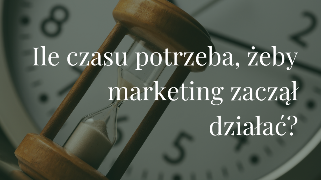 Ile trwa marketing i ile czasu potrzeba, żeby zaczął działać? Realne oczekiwania